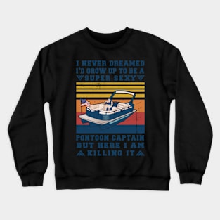 I Never Dreamed I'd Grow Up to Be Super Sexy Pontoon Captain Retro Crewneck Sweatshirt